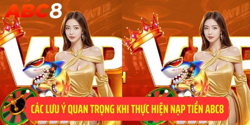 Một số lưu ý khi nạp tiền ABC8